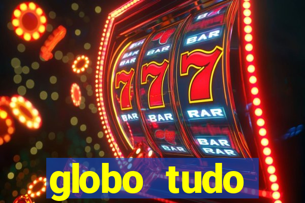 globo tudo absolutamente tudo